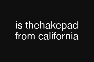is thehakepad from california
