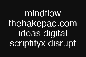 mindflow thehakepad.com ideas digital scriptifyx disrupt